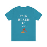 Unisex TALK BLACK TO ME Short Sleeve Tee