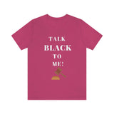 Unisex TALK BLACK TO ME Short Sleeve Tee